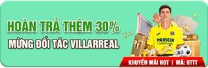 Hoàn trả thêm 30% - Mừng đối tác Villarreal